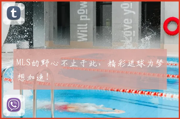MLS的野心不止于此，精彩进球为梦想加速！
