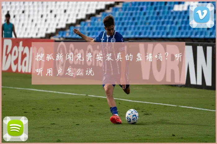 搜狐新闻免费安装真的靠谱吗？听听用户怎么说